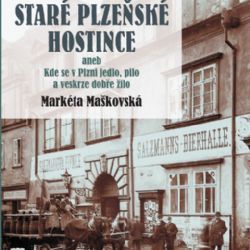 Staré plzeňské hostince aneb kde se v Plzni jedlo, pilo a veskrze dobře žilo